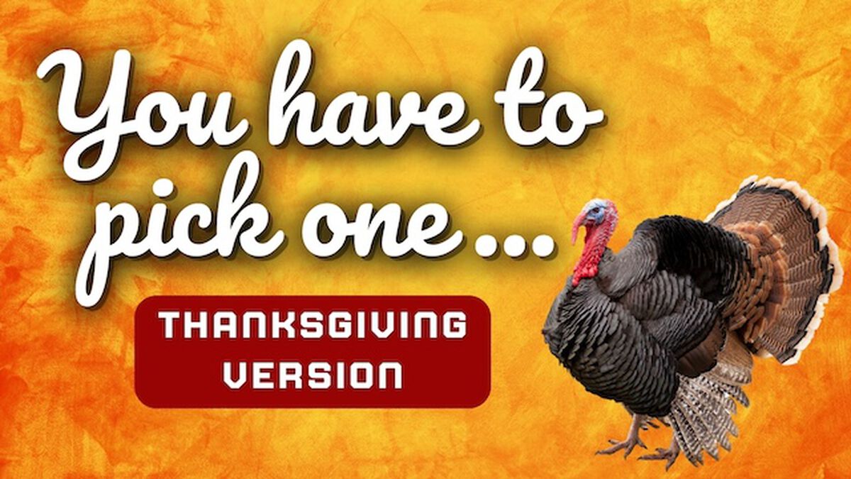 You Have To Pick One - Thanksgiving Edition image number null